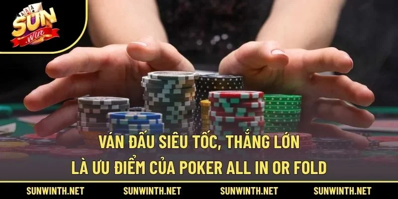 Ván đấu siêu tốc, thắng lớn là ưu điểm của Poker All In Or Fold