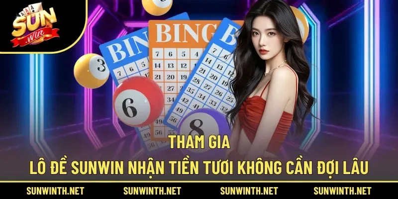 Tham gia Lô Đề SUNWIN nhận tiền tươi không cần đợi lâu