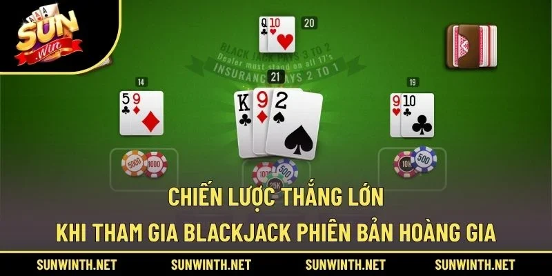 Chiến lược thắng lớn khi tham gia Blackjack phiên bản Hoàng Gia